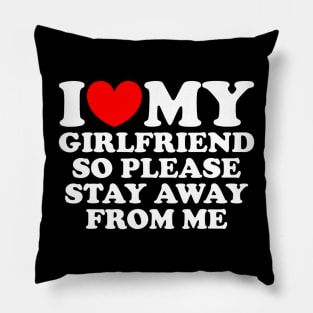 I Love My Girlfriend So Please Stay Away From Me Pillow