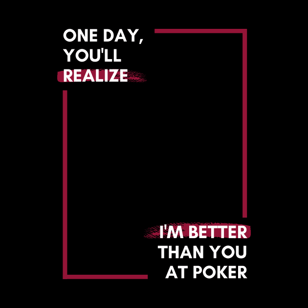 I'm Better at Poker by Primetime Gear