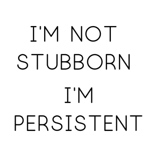 I'm Not Stubborn T-Shirt