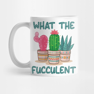 What The Fucculent Mugs Teepublic