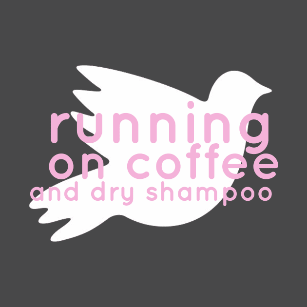 Running on Coffee and Dry Shampoo by iloveducks11