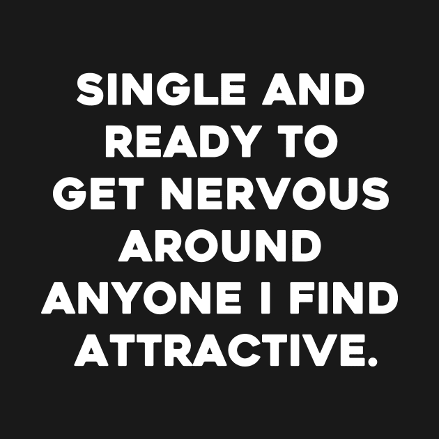 Single And Ready To Get Nervous Around Anyone I Find Attractive by aesthetice1