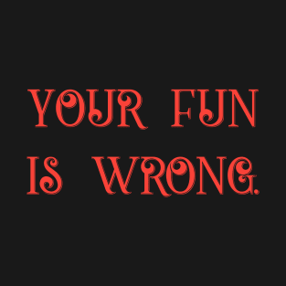Your Fun Is Wrong Funny Tabletop RPG Gaming T-Shirt