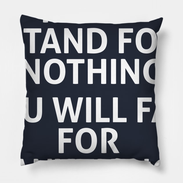 IF YOU STAND FOR NOTHING YOU WILL FALL FOR  ANYTHING Pillow by lavdog