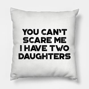 You Can't Scare Me I Have Two Daughters Funny Father's Day Pillow