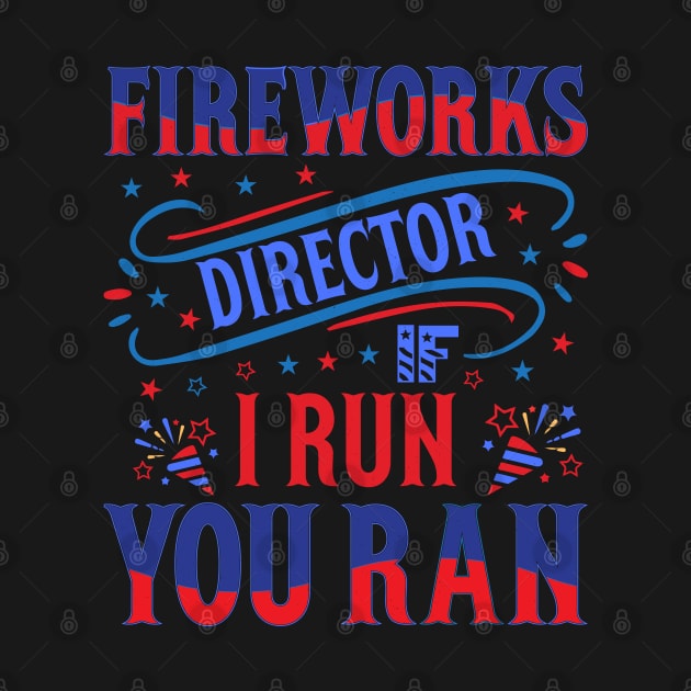 Funny Fireworks Director If I Run You Run 4th Of July by Rosemat