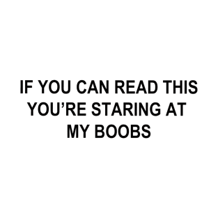 If You Can Read This You're Staring At My Boobs T-Shirt