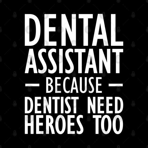 Dental Assistant because dentist need heroes too by KC Happy Shop