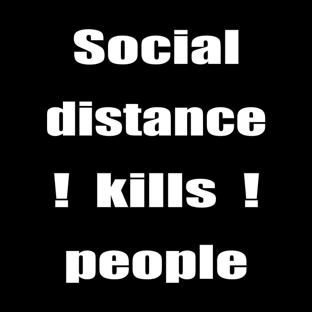 Social Distance Kills People by Hariolf´s Mega Store