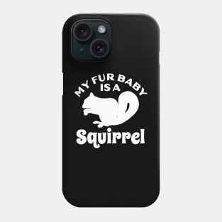 My Fur Baby Is A Squirrel Phone Case