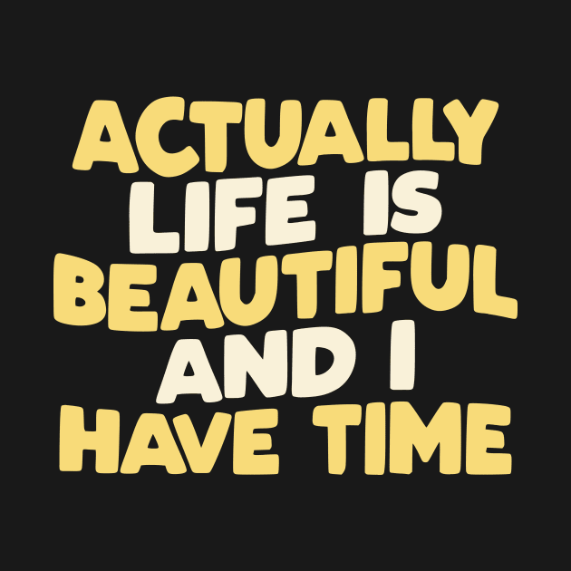 Actually Life is Beautiful and I Have Time by The Motivated Type in Green Yellow and White by MotivatedType