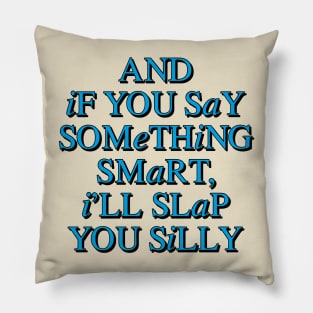 And If You Say Something Smart, I'll Slap You Silly Pillow