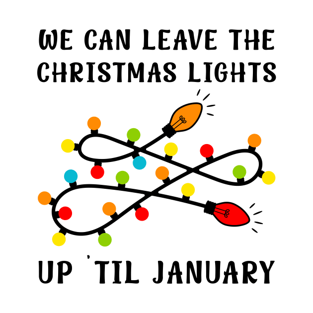 We Can Leave The Christmas Lights Up Til January by DesignergiftsCie