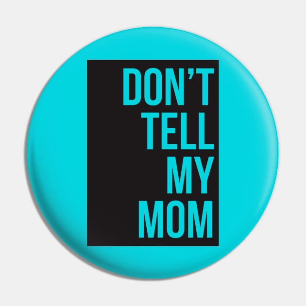 Dont Tell My Mom Pin by javva