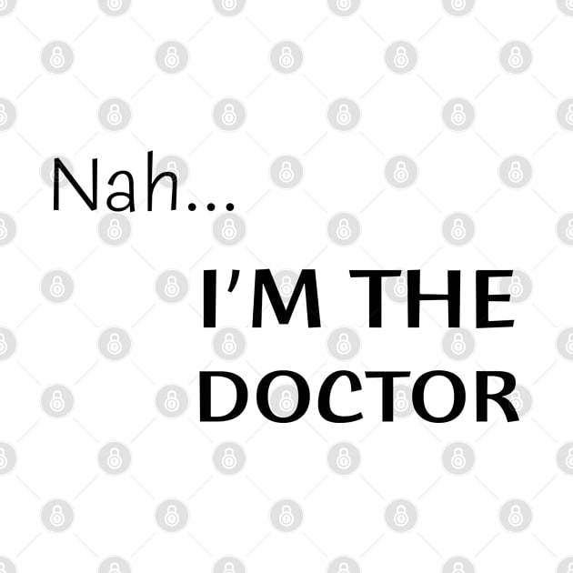 Nah...I'm the doctor by benyamine