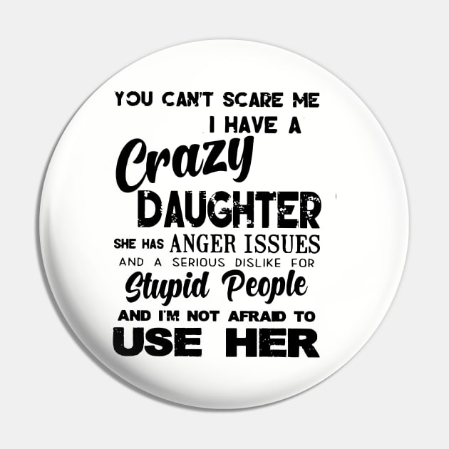 You Cant Scare Me I Have A Crazy Daughter She Has Anger Issues And A Serious Dislike For Stupid People And I Am Not Afraid To Use Her Daughter Pin by erbedingsanchez