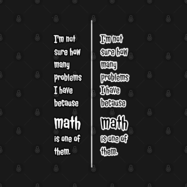 I'm not sure how many problems I have because math is one of them. by Avinya