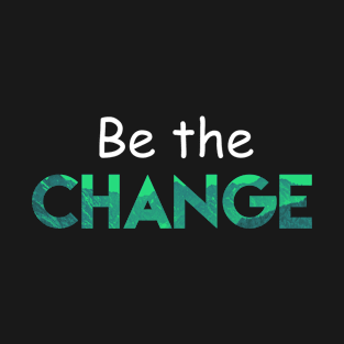 Be the CHANGE T-Shirt