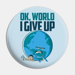 Ok, World. I Give Up. Pin