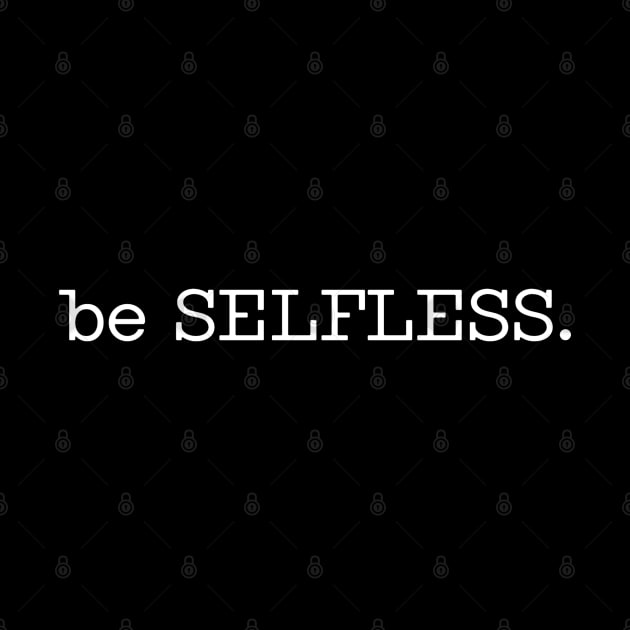 be SELFLESS. by wls