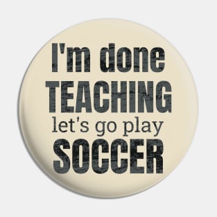 I'm done teaching, let's go play soccer design Pin