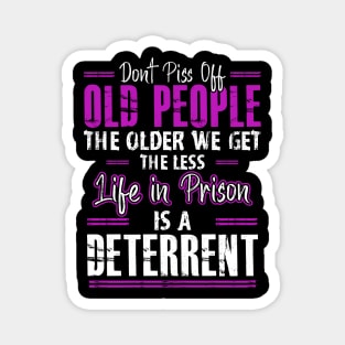 Don't Piss Off Old People The Older We Get The Funny Quote Magnet