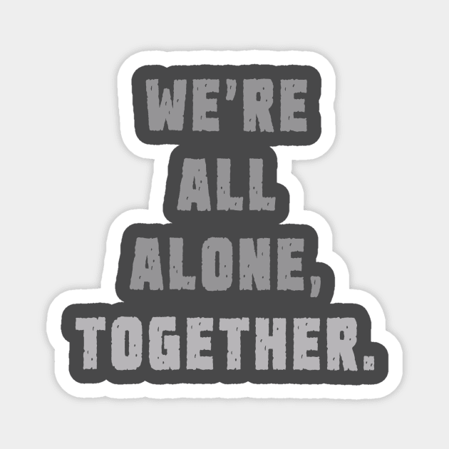 We're all alone, together. Magnet by INKUBATUR