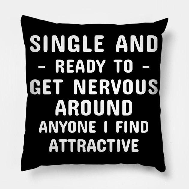 Single And Ready To Get Nervous Around Anyone I Find Attractive Pillow by Dhme