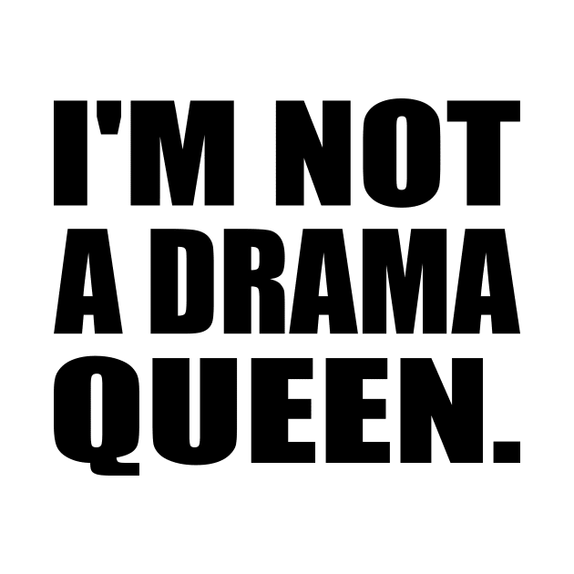 I'm not a drama queen - fun quote by It'sMyTime