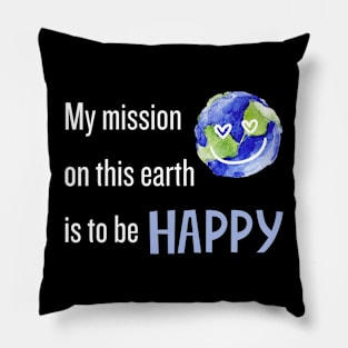 My mission on this earth this to be happy with smile Pillow