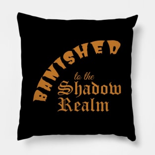 Banished to the Shadow Realm Pillow