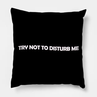 Try not to disturb me - white text Pillow