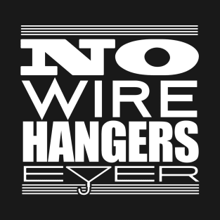 No Wire Hangers Ever! T-Shirt