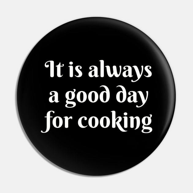 It Is Always A Good Day For Cooking Pin by PrintWaveStudio