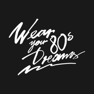 WEAR YOUR 80S DREAMS T-Shirt