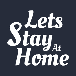 Lets Stay At Home T-Shirt