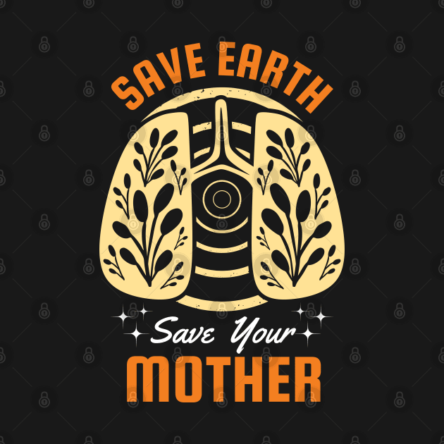 Save Earth Save your Mother by MZeeDesigns