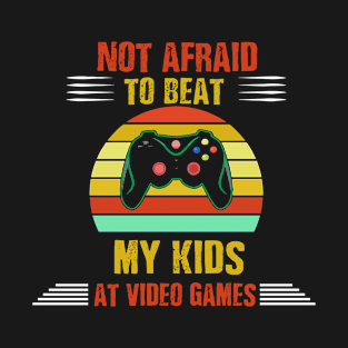 not afraid to be beat my kids at video games T-Shirt