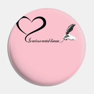 Love is serious mental disease Pin