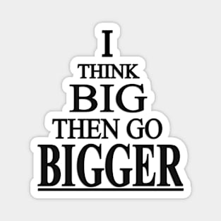 I Think Big Then Go BIGGER - Blk Magnet