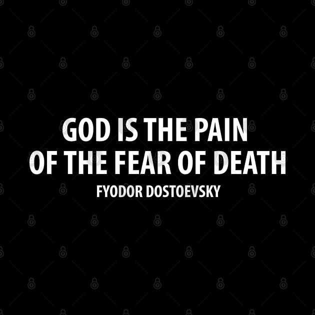 God is The Pain of The Fear of Death - Fydor Dostoevsky (white) by Everyday Inspiration