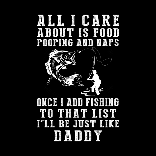 Fishing Fanatic Daddy: Food, Pooping, Naps, and Fishing! Just Like Daddy Tee - Fun Gift! by MKGift