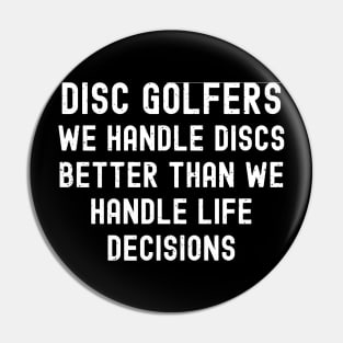 Disc Golfers We handle discs better than we handle life decisions Pin