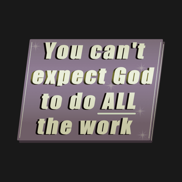 You can&#39;t expect God to do ALL the work by PorinArt