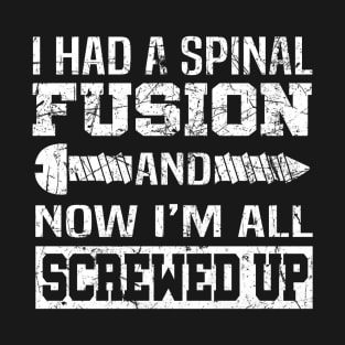 I Had A Spinal Fusion And Now I'm All Screwed Up Shirt Gift T-Shirt