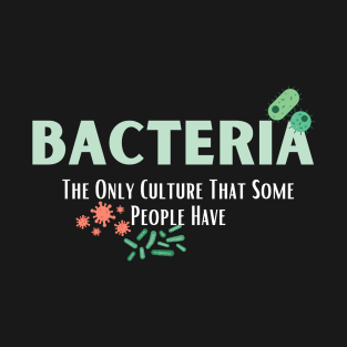 Bacteria The Only Culture That Some People Have T-Shirt