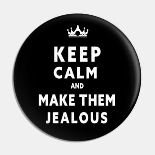 KEEP CALM AND MAKE THEM JEALOUS Pin