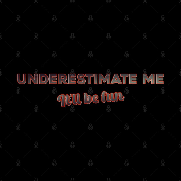 Underestimate me, it’ll be fun by DaveDanchuk