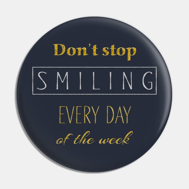 Dont Stop Smiling Every Day Of The Week gold silver Pin by EDDArt