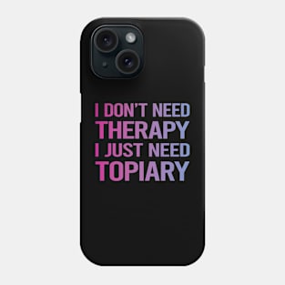 I Dont Need Therapy Topiary Phone Case